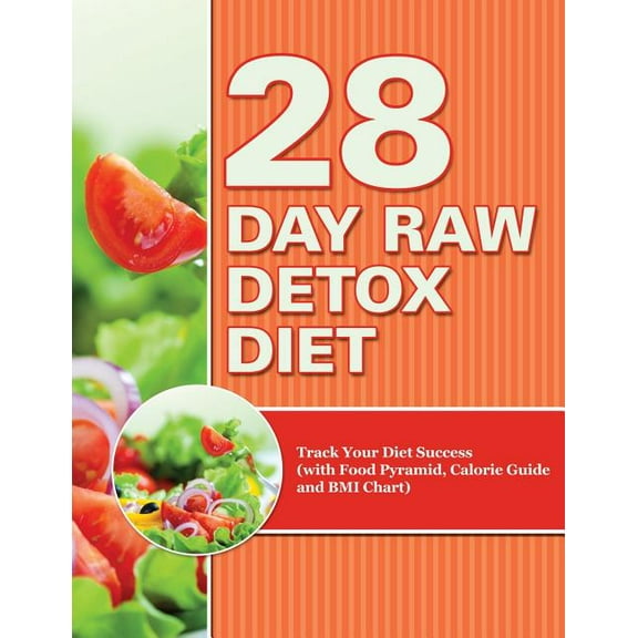 28 Day Raw Detox Diet: Track Your Diet Success (with Food Pyramid, Calorie Guide and BMI Chart) (Paperback)