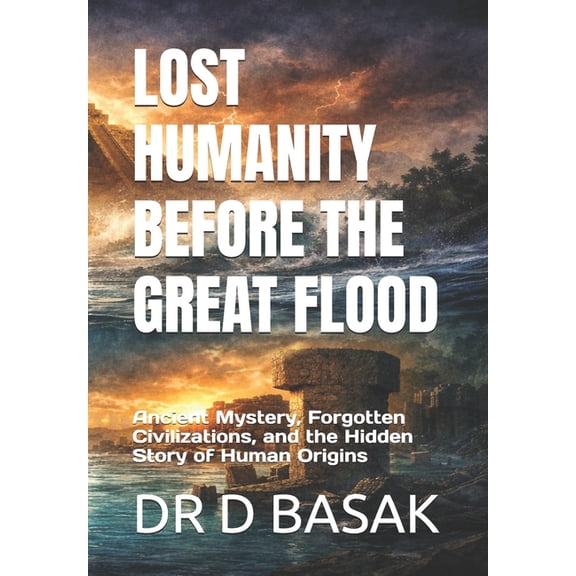 Ancientology [Premium Colourful Edition] Lost Humanity Before the Great Flood: Ancient Mystery, Forgotten Civilizations, and the Hidden Story of Human Origins, Book 4, (Paperback)