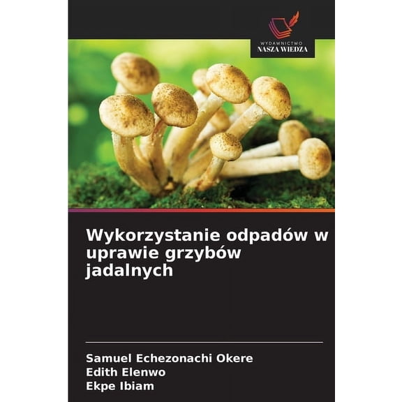 Wykorzystanie odpadów w uprawie grzybów jadalnych, (Paperback)