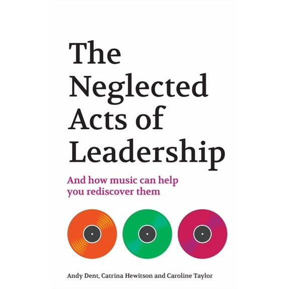 The Neglected Acts of Leadership: And How Music Can Help You Rediscover Them, (Paperback)