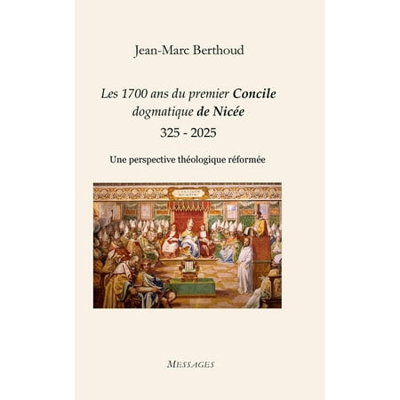 Les 1700 ans du premier Concile dogmatique de Nicée (325 - 2025): Une perspective théologique réformée (Hardcover)