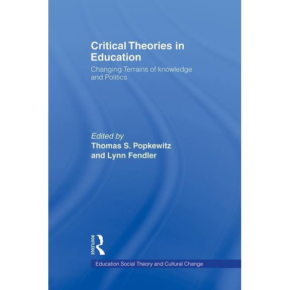 Social Theory, Education, and Cultural C Critical Theories in Education: Changing Terrains of Knowledge and Politics, (Hardcover)