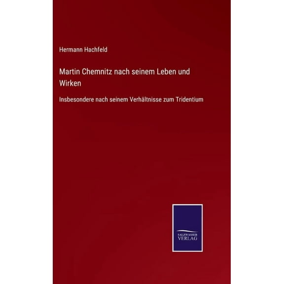 Martin Chemnitz nach seinem Leben und Wirken: Insbesondere nach seinem Verhältnisse zum Tridentium (Hardcover)