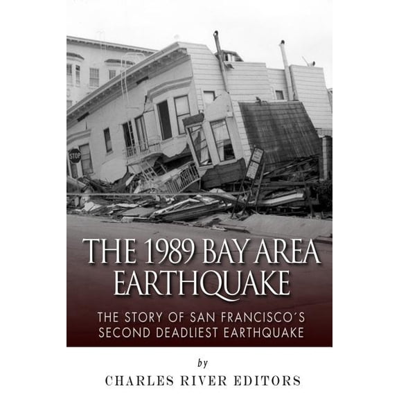 The 1989 Bay Area Earthquake: The Story of San Francisco's Second Deadliest Earthquake, (Paperback)