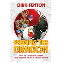 Feeding the Dragon : Inside the Trillion Dollar Dilemma Facing Hollywood, the NBA, & American Business (Hardcover)