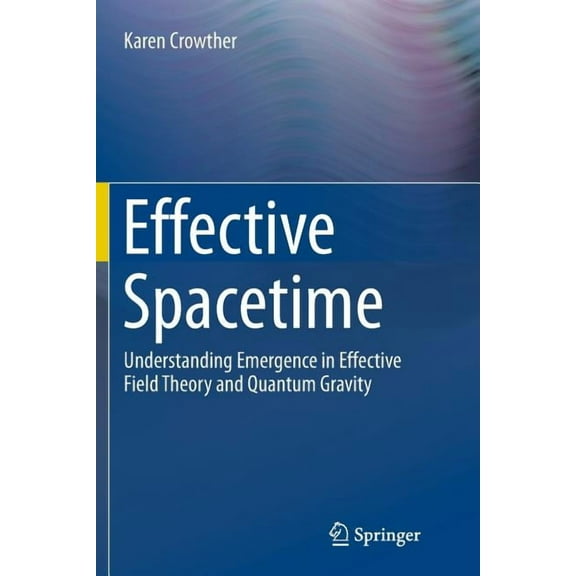 Effective Spacetime: Understanding Emergence in Effective Field Theory and Quantum Gravity, (Paperback)