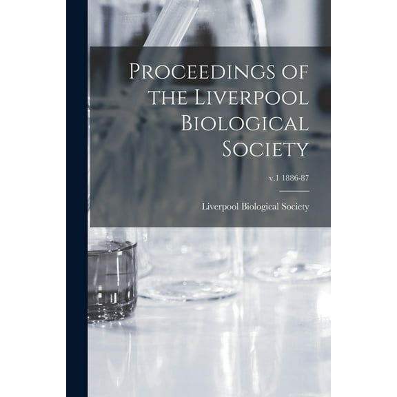 Proceedings of the Liverpool Biological Society; v.1 1886-87 (Paperback)