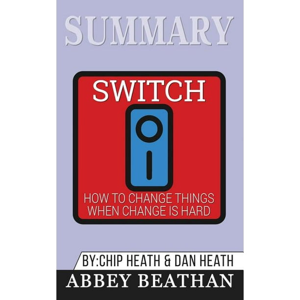 Summary of Switch How to Change Things When Change Is Hard by Chip