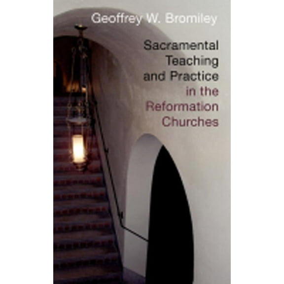 Sacramental Teaching and Practice in the Reformation Churches, (Paperback)