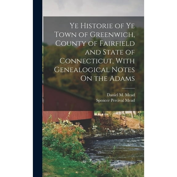 Ye Historie of Ye Town of Greenwich, County of Fairfield and State of Connecticut, With Genealogical Notes On the Adams (Hardcover)