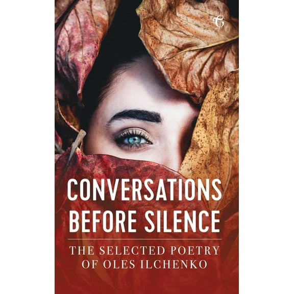 Conversations before Silence: The selected poetry of Oles Ilchenko, (Hardcover)