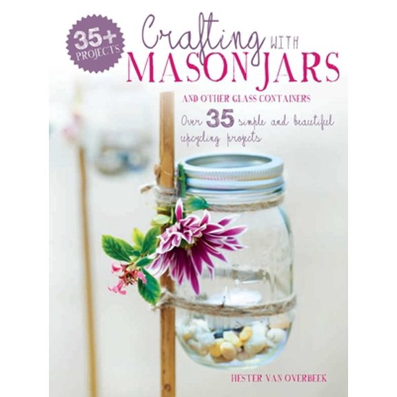 Pre-Owned Crafting with Mason Jars and Other Glass Containers: Over 35 Simple and Beautiful Upcycling Projects (Paperback) 1782493298 9781782493297