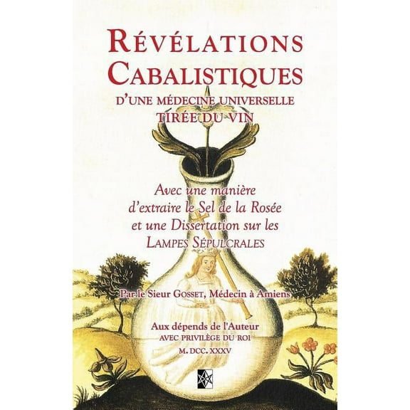 RÃ©vÃ©lations Cabalistiques d'une MÃ©decine Universelle tirÃ©e du Vin: avec une maniÃ¨re d'extraire le Sel de RosÃ©e et une Di, (Paperback)