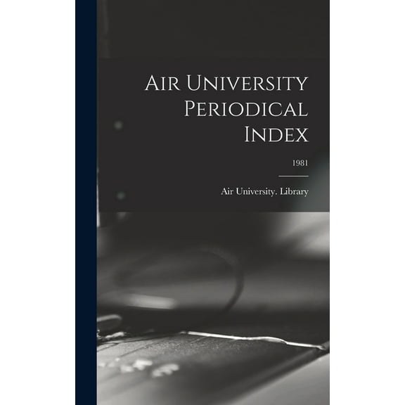 Air University Periodical Index; 1981, (Hardcover)