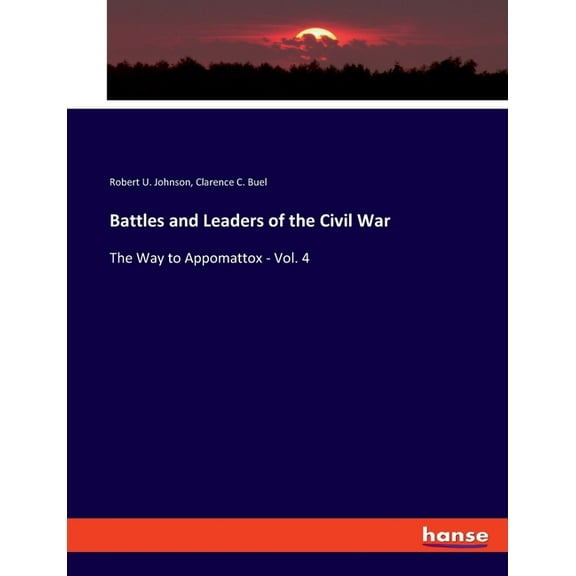 Battles and Leaders of the Civil War: The Way to Appomattox - Vol. 4, (Paperback)