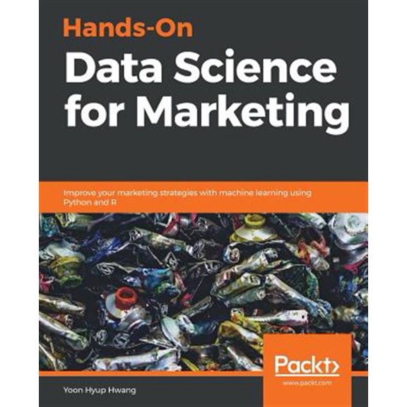 Pre-Owned Hands-On Data Science for Marketing: Improve your marketing strategies with machine learning using Python and R (Paperback) 1789346347 9781789346343