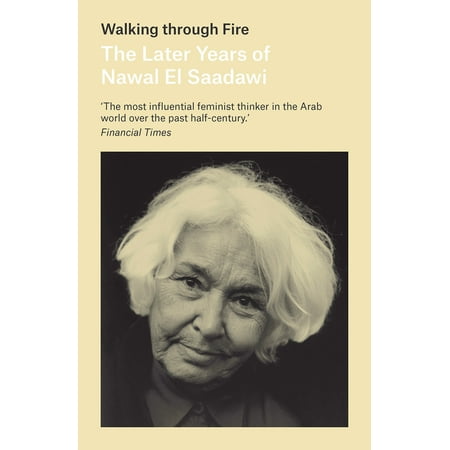 Walking through Fire : The Later Years of Nawal El