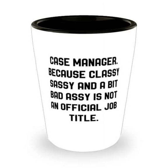 Funny Case manager, Case Manager. Because Classy Sassy and a Bit Bad Assy Is Not an Official Job, Holiday Shot Glass For Case manager