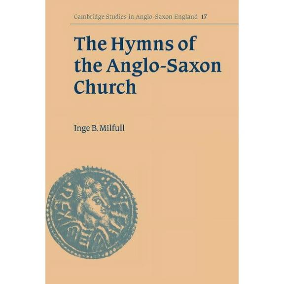 Cambridge Studies in Anglo-Saxon England The Hymns of the Anglo-Saxon Church: A Study and Edition of the 'Durham Hymnal', Book 17, (Hardcover)