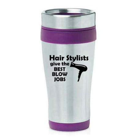 16 oz Insulated Stainless Steel Travel Mug Hair Stylists Give The Best Blow Jobs Funny Hairdresser (Best Hand Blow Job)