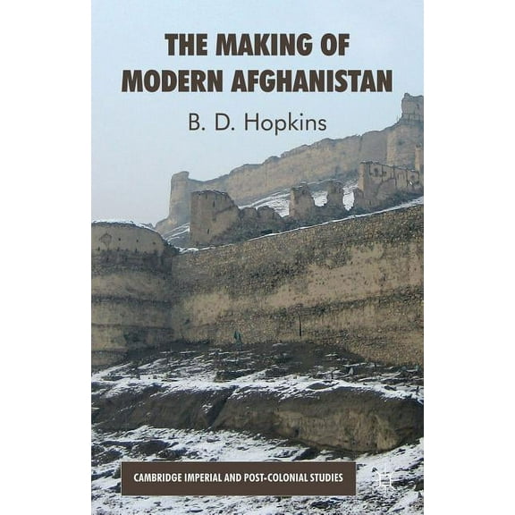 Cambridge Imperial and Post-Colonial Stu The Making of Modern Afghanistan, (Paperback)