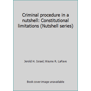 Criminal procedure in a nutshell: Constitutional limitations (Nutshell series) [Paperback - Used]