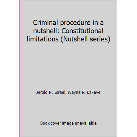 Criminal procedure in a nutshell: Constitutional limitations (Nutshell series) [Paperback - Used]