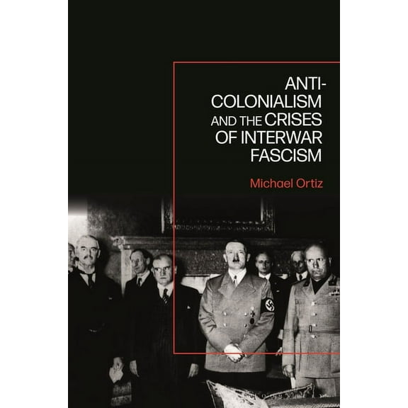 Anti-Colonialism and the Crises of Interwar Fascism (Hardcover)