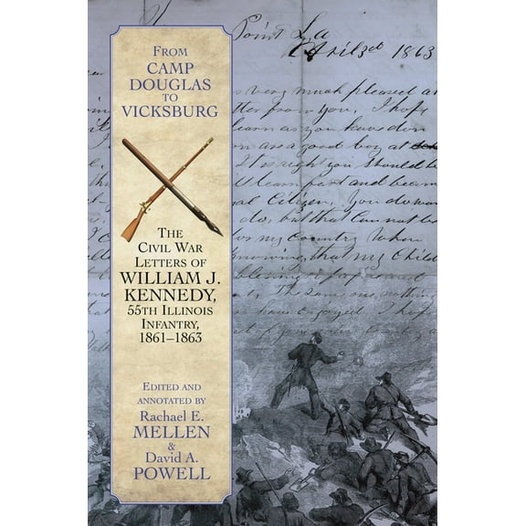 From Camp Douglas to Vicksburg: The Civil War Letters of William J. Kennedy, 55th Illinois Infantry, 1861-1863, (Paperback)