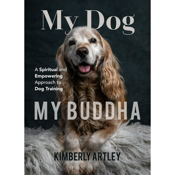 My Dog, My Buddha: A Spiritual and Empowering Approach to Dog Training (Animal Training Book, Puppy Training Book, for F, (Paperback)