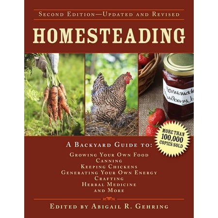 Homesteading : A Backyard Guide to Growing Your Own Food, Canning, Keeping Chickens, Generating Your Own Energy, Crafting, Herbal Medicine, and (The Best Backyard Chickens)