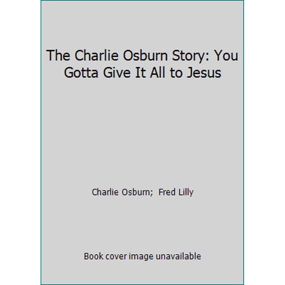 Pre-Owned The Charlie Osburn Story: You Gotta Give It All to Jesus (Paperback) 0892832878 9780892832873
