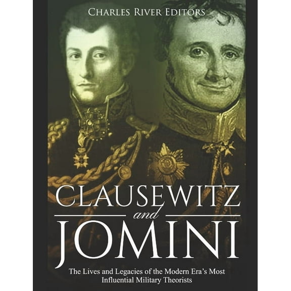 Clausewitz and Jomini: The Lives and Legacies of the Modern Era's Most Influential Military (Paperback) by Charles River