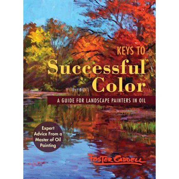 Keys to Successful Color: A Guide for Landscape Painters in Oil (Hardcover) by Foster Caddell