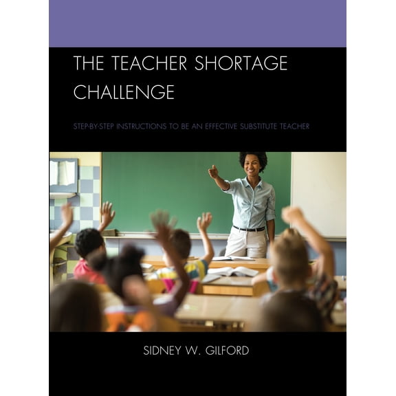 The Teacher Shortage Challenge : Step-by-Step Instructions to be an Effective Substitute Teacher (Edition 2) (Paperback)