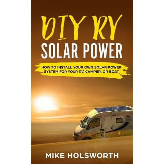 DIY RV Solar Power: How to Install Your Own Solar Power System for Your Rv, Camper, or Boat (Paperback)
