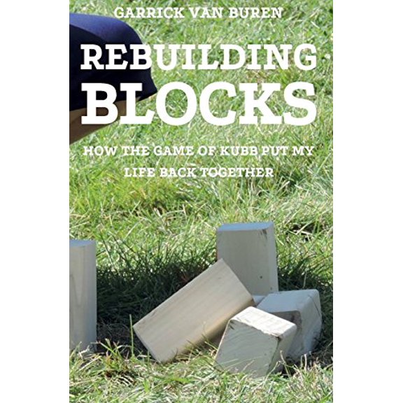 Pre-Owned Rebuilding Blocks: How the Game of Kubb Put My Life Back Together (Paperback) 0986246204 9780986246203