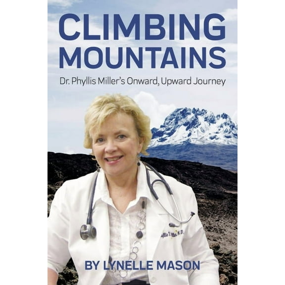 Climbing Mountains: Dr. Phyllis Miller's Onward, Upward Journey, (Paperback)
