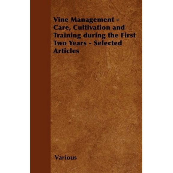 Vine Management - Care, Cultivation and Training during the First Two Years - Selected Articles Paperback 1446534286 9781446534281 Various