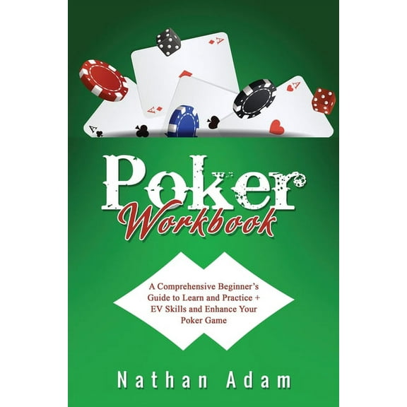Poker Workbook: A Comprehensive Beginner's Guide to Learn and Practice   EV Skills and Enhance Your Poker Game, (Paperback)