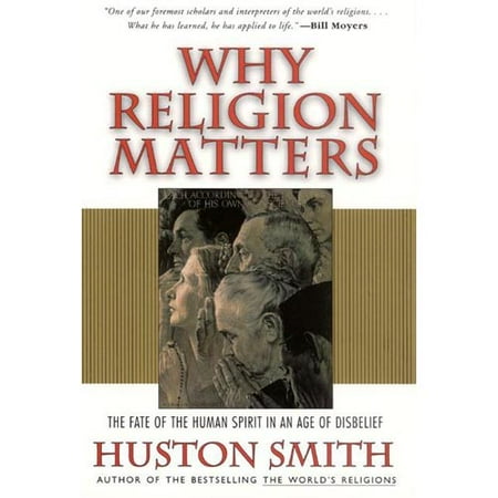 Why Religion Matters: The Fate of the Human Spirit in an Age of Disbelief
