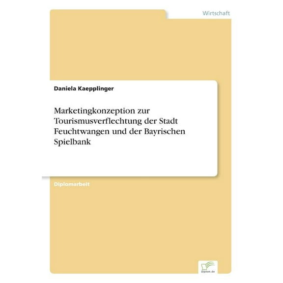 Marketingkonzeption zur Tourismusverflechtung der Stadt Feuchtwangen und der Bayrischen Spielbank, (Paperback)