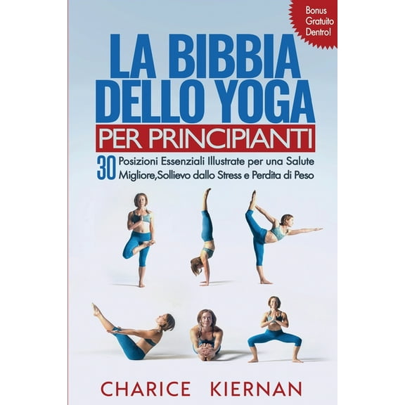 La Bibbia Dello Yoga Per Principianti: 30 Posizioni Essenziali Illustrate per una Salute Migliore, Sollievo dallo Stress, (Paperback)