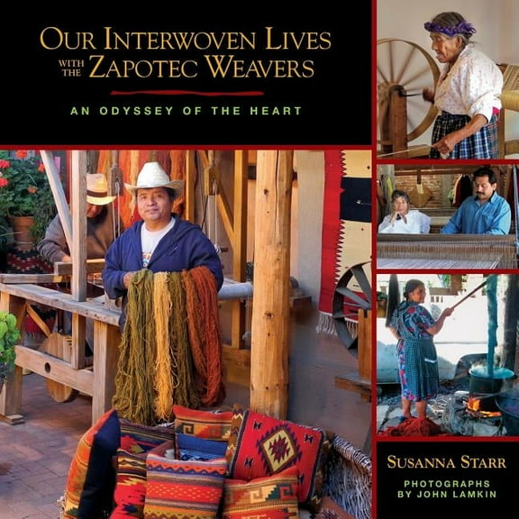 Our Interwoven Lives with the Zapotec Weavers: An Odyssey of the Heart, (Paperback)