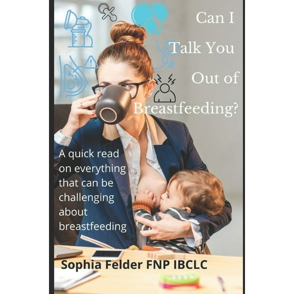 Can I talk you out of breastfeeding?: A quick read on everything that can be challenging about lactation