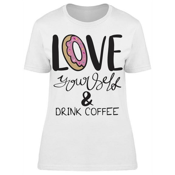 Love Donuts And Drink Coffee T-Shirt Women -Image by Shutterstock Women T-Shirt, Female 3X-Large