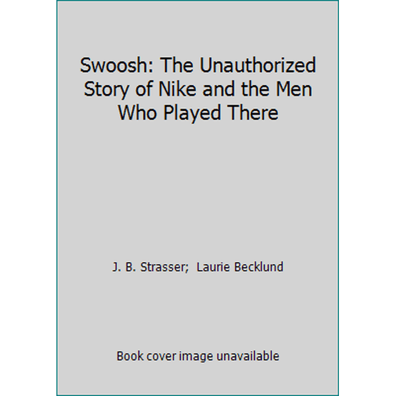 Pre-Owned Swoosh: The Unauthorized Story of Nike and the Men Who Played There (Hardcover) 0151874301 9780151874309