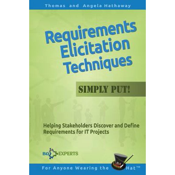 Pre-Owned Requirements Elicitation Techniques - Simply Put!: Helping Stakeholders Discover and Define Requirements for IT Projects (Paperback) 1534919228 9781534919228