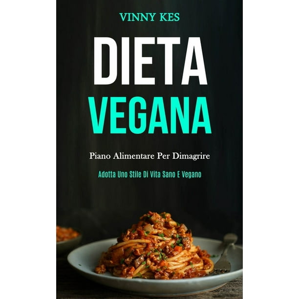 Dieta Vegana Piano alimentare per dimagrire (Adotta uno stile di vita