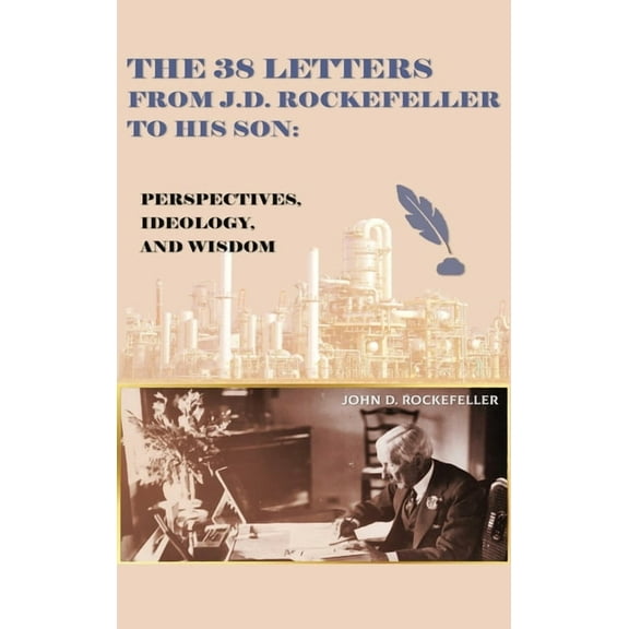 The 38 Letters from J.D. Rockefeller to his son: Perspectives, Ideology, and Wisdom, (Hardcover)